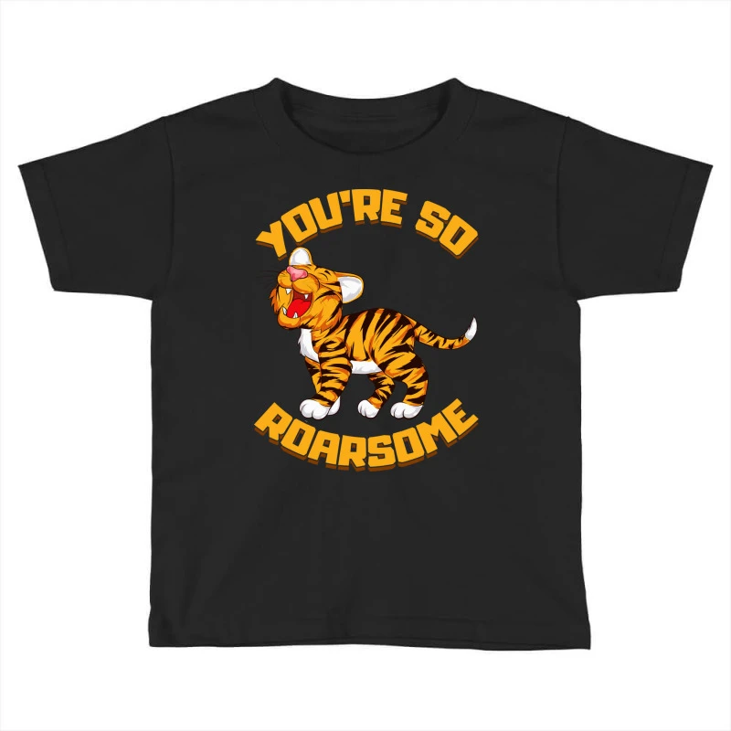You Re So Roarsome Funny So Awesome Tiger Cub Pun Toddler T-shirt 3 You Re So Roarsome Funny So Awesome Tiger Cub Pun Toddler T-shirt