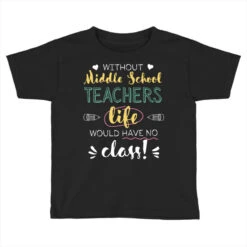 Without Middle School Teachers Gift Idea Funny Q Toddler T-shirt