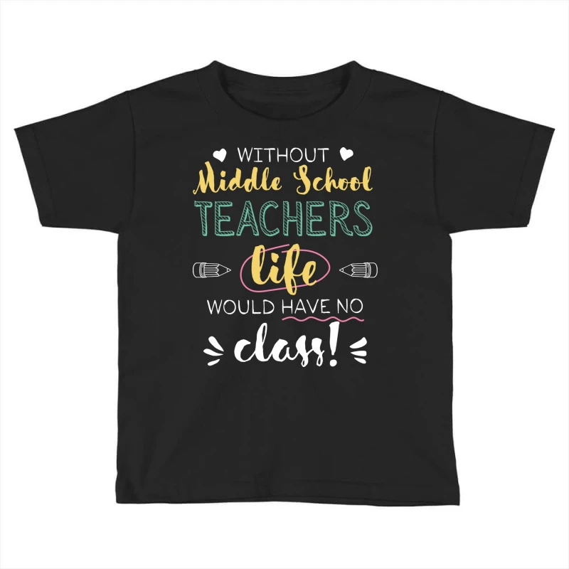 Without Middle School Teachers Gift Idea Funny Q Toddler T-shirt 3 Without Middle School Teachers Gift Idea Funny Q Toddler T-shirt