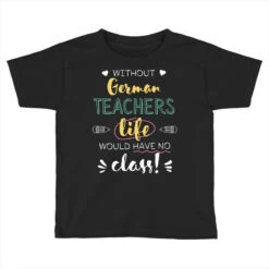Without German Teachers Gift Idea Funny Quote Toddler T-shirt