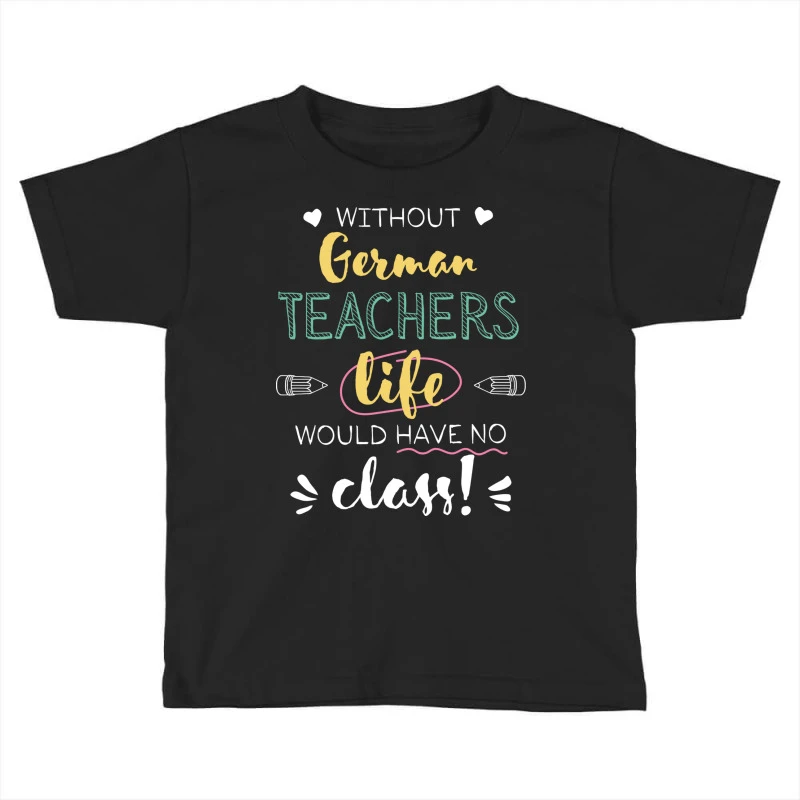 Without German Teachers Gift Idea Funny Quote Toddler T-shirt 3 Without German Teachers Gift Idea Funny Quote Toddler T-shirt