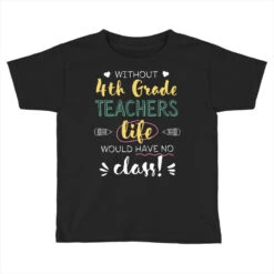 Without 4th Grade Teachers Gift Idea Funny Quote Toddler T-shirt