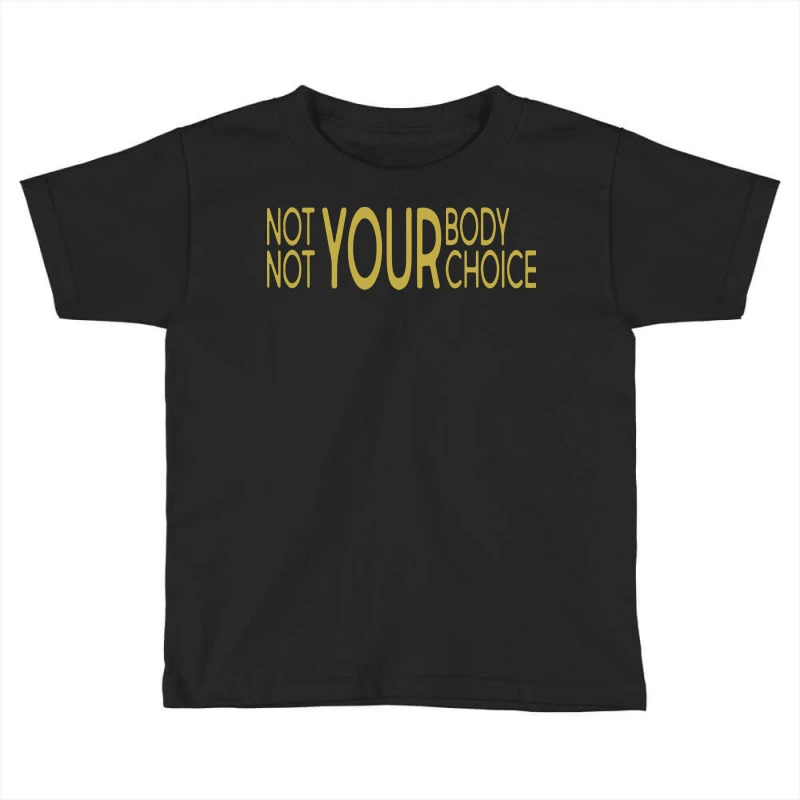 Not Your Body Choice Toddler T-shirt 3 Not Your Body Choice Toddler T-shirt