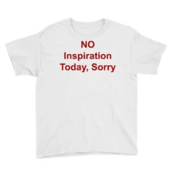 No Inspiration Today I'm Sorry Youth Tee -Kids Tshirts Zone pd.2526065666.37.25082380.s3.1 front white ffffff none x0y0 129 800x800 1