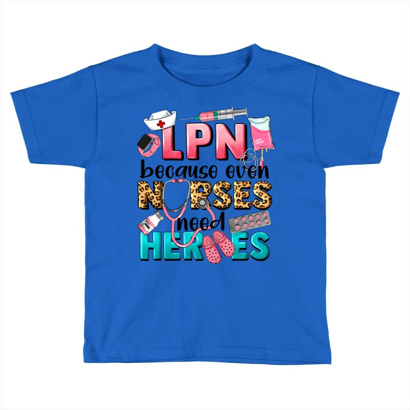 Lpn Because Nurses Need Heroes Toddler T-shirt 3 Lpn Because Nurses Need Heroes Toddler T-shirt