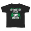 Yes I Do Have A Retirement Plan I Plan On Camping Toddler T-shirt -Kids Tshirts Zone pd.2526321246.58.25086813.s3.1 front black ffffff none x0y0 135 800x800 1