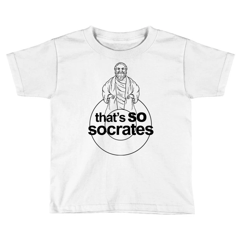 That S So Socrates Toddler T-shirt 3 That S So Socrates Toddler T-shirt