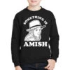 Something Is Amish Youth Sweatshirt -Kids Tshirts Zone pmd.2526879071.52.25088852.s3.1 front black2 ffffff none x3.5y0 162 800x800 1